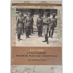   Balla Tibor - A Nagy Háború Osztrák-Magyar tábornokai (Altábornagyok)